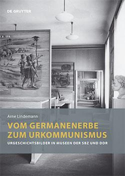 Publiktaion Vom Germanenerbe zum Urkommunismus Urgeschichtsbilder in Museen der SBZ und DDR