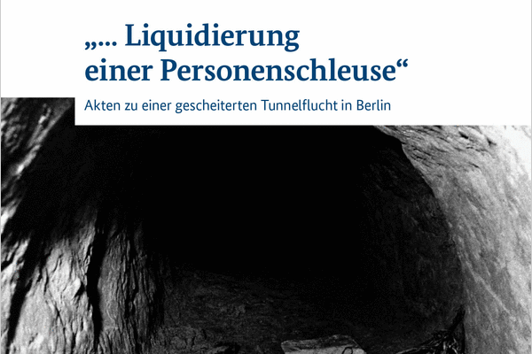 Cover der Publikation ".... Liquidierung einer Personenschleuse" - Akten zu einer gescheiterten Tunnelflucht in Berlin